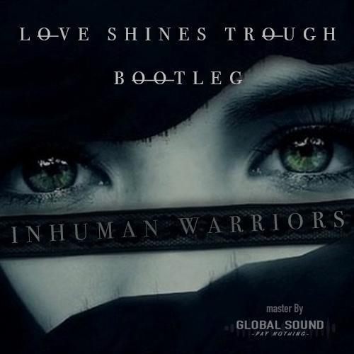 Inhuman Warriors - Love Shines Through Bootleg - (Master GlobalSound)