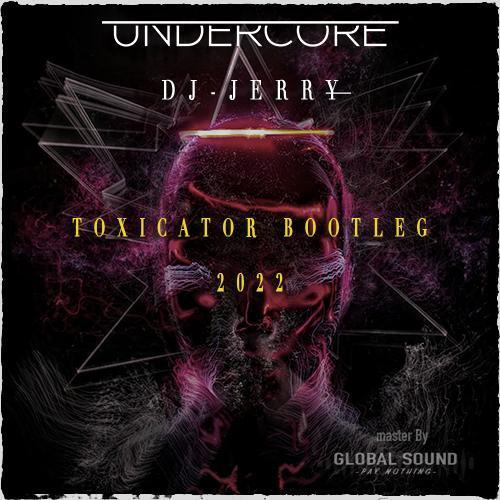 Toxicator 2022 (Bootleg) - Undercore & Dj Jerry (Master GlobalSound)